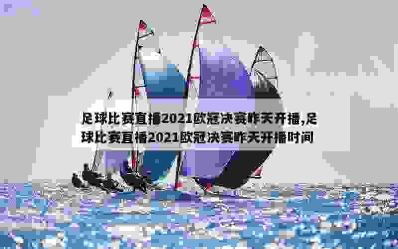 足球比赛直播2021欧冠决赛昨天开播,足球比赛直播2021欧冠决赛昨天开播时间