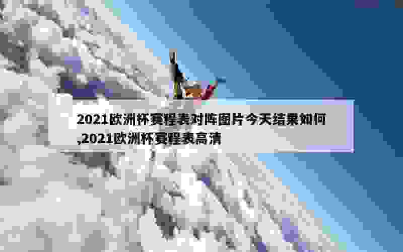 2021欧洲杯赛程表对阵图片今天结果如何,2021欧洲杯赛程表高清