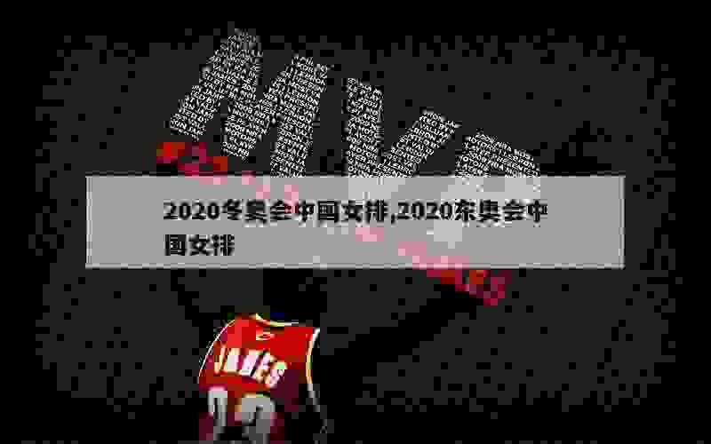 2020冬奥会中国女排,2020东奥会中国女排