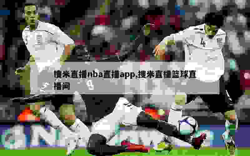 搜米直播nba直播app,搜米直播篮球直播间