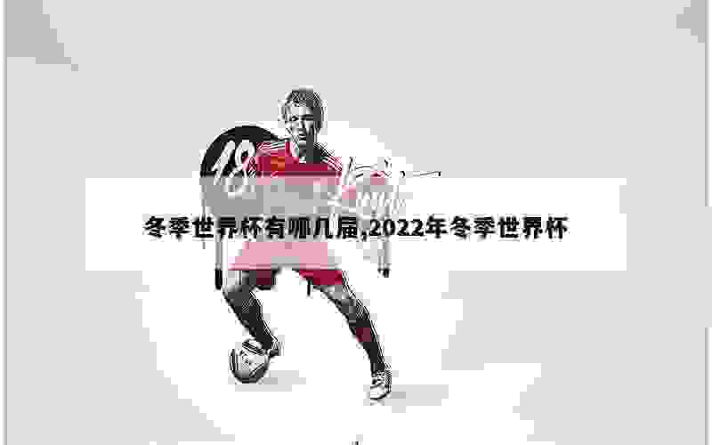 冬季世界杯有哪几届,2022年冬季世界杯