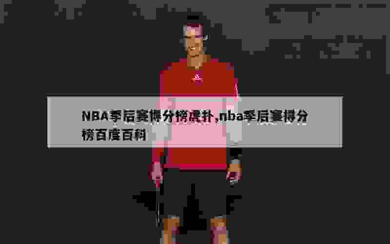 NBA季后赛得分榜虎扑,nba季后赛得分榜百度百科