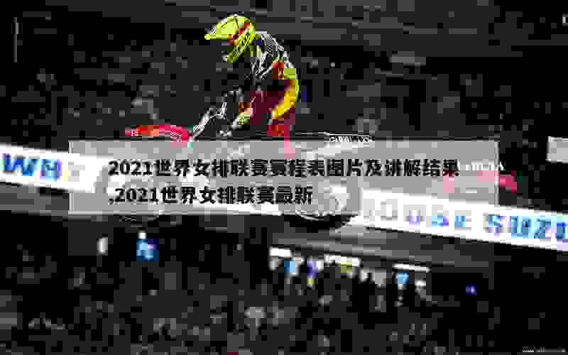 2021世界女排联赛赛程表图片及讲解结果,2021世界女排联赛最新