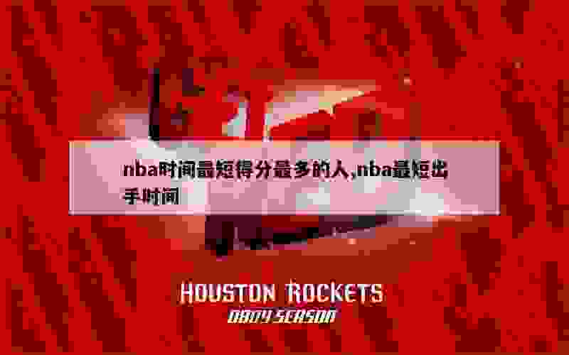 nba时间最短得分最多的人,nba最短出手时间