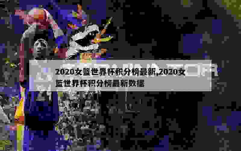 2020女篮世界杯积分榜最新,2020女篮世界杯积分榜最新数据