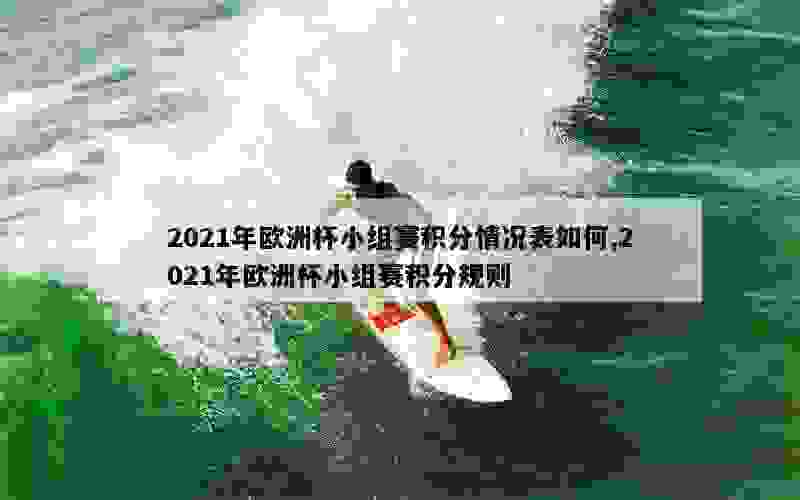 2021年欧洲杯小组赛积分情况表如何,2021年欧洲杯小组赛积分规则