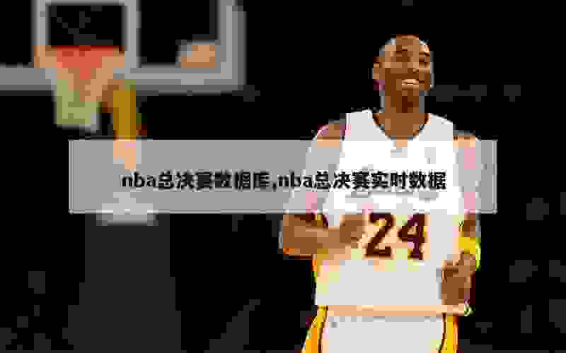 nba总决赛数据库,nba总决赛实时数据