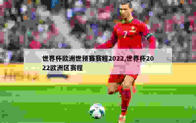 世界杯欧洲世预赛赛程2022,世界杯2022欧洲区赛程