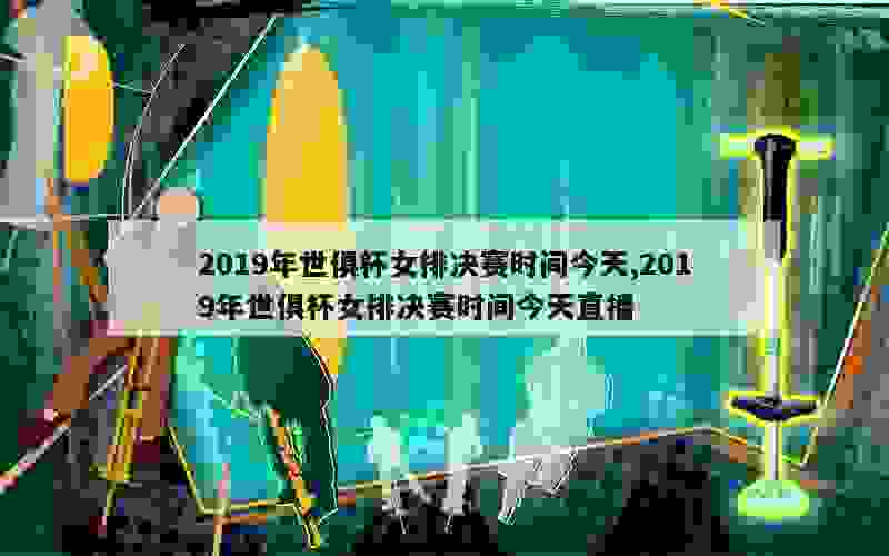 2019年世俱杯女排决赛时间今天,2019年世俱杯女排决赛时间今天直播