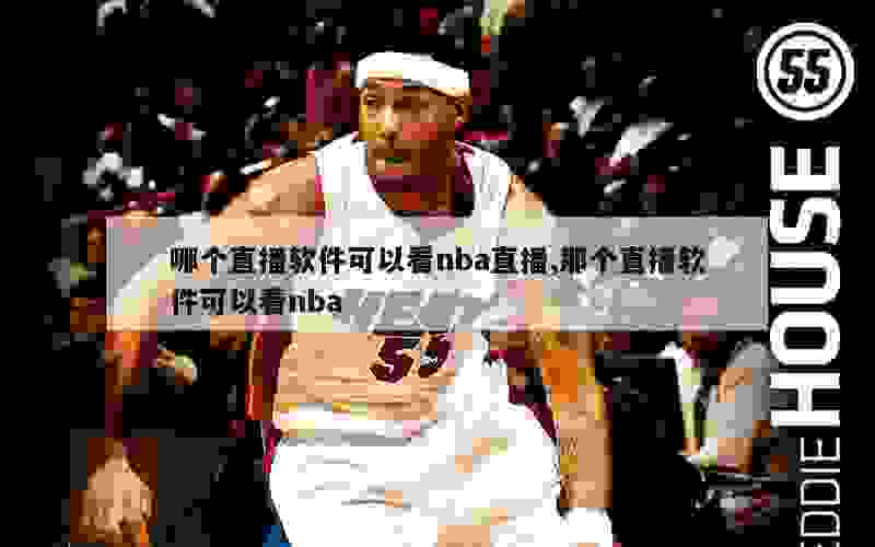 哪个直播软件可以看nba直播,那个直播软件可以看nba