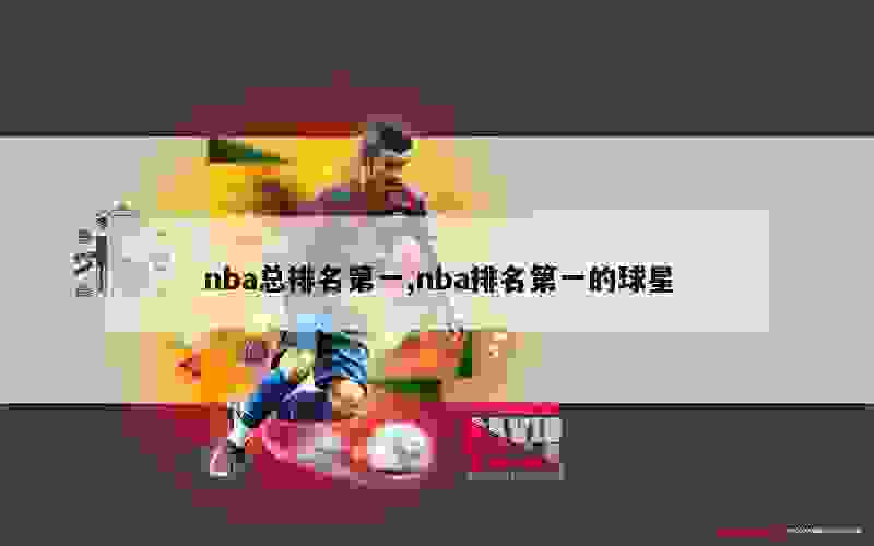 nba总排名第一,nba排名第一的球星