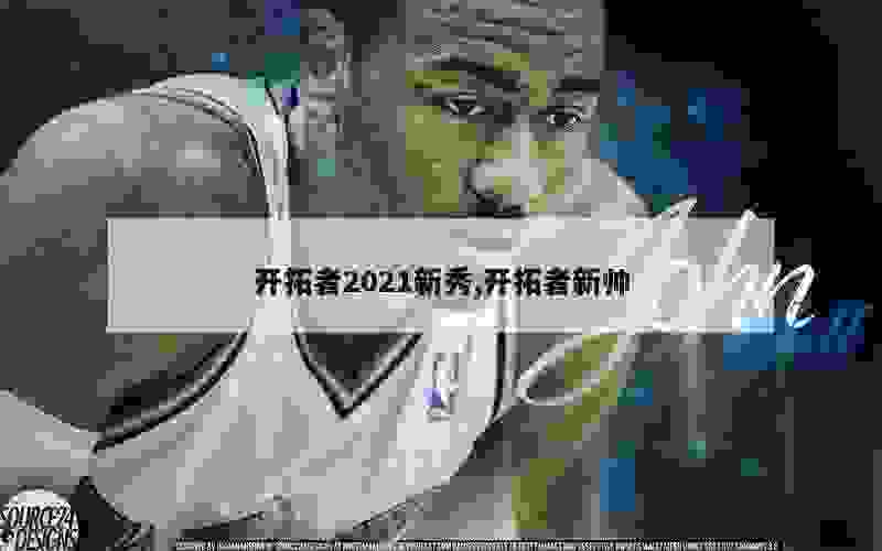 开拓者2021新秀,开拓者新帅