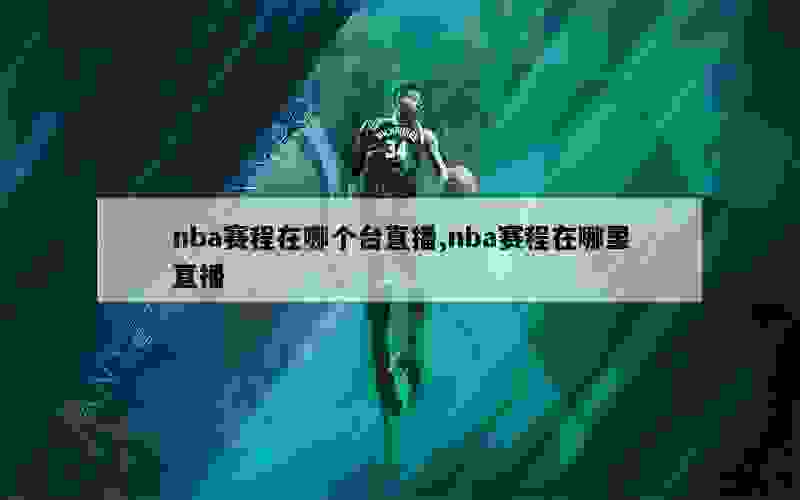 nba赛程在哪个台直播,nba赛程在哪里直播