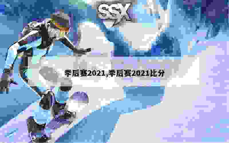 季后赛2021,季后赛2021比分