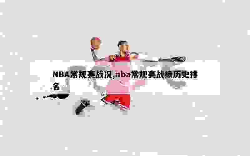 NBA常规赛战况,nba常规赛战绩历史排名