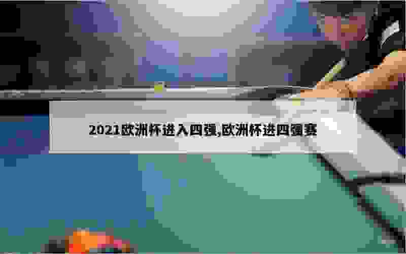 2021欧洲杯进入四强,欧洲杯进四强赛