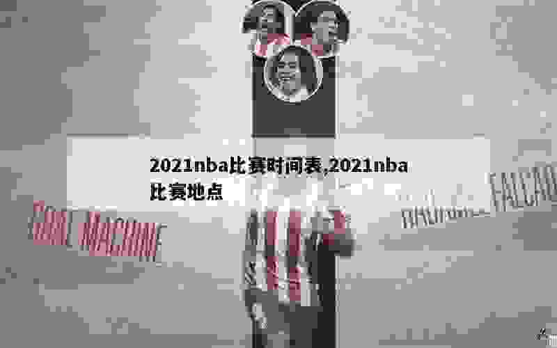 2021nba比赛时间表,2021nba比赛地点