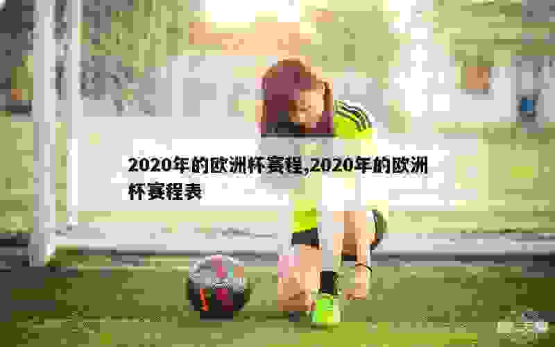 2020年的欧洲杯赛程,2020年的欧洲杯赛程表