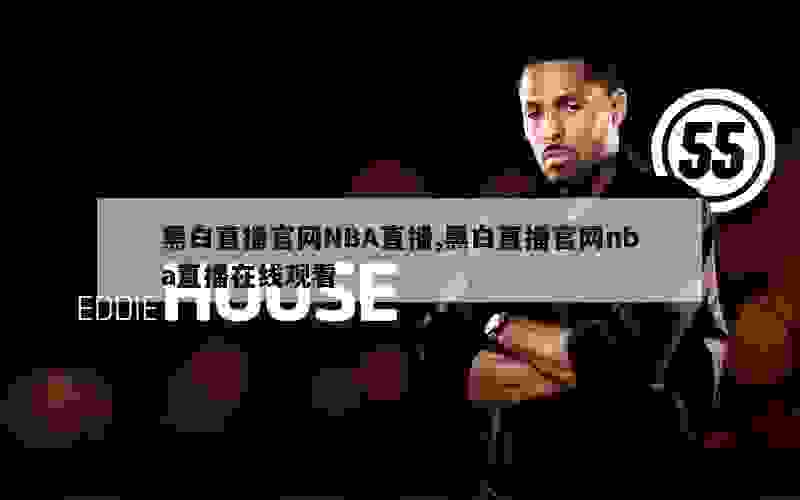 黑白直播官网NBA直播,黑白直播官网nba直播在线观看