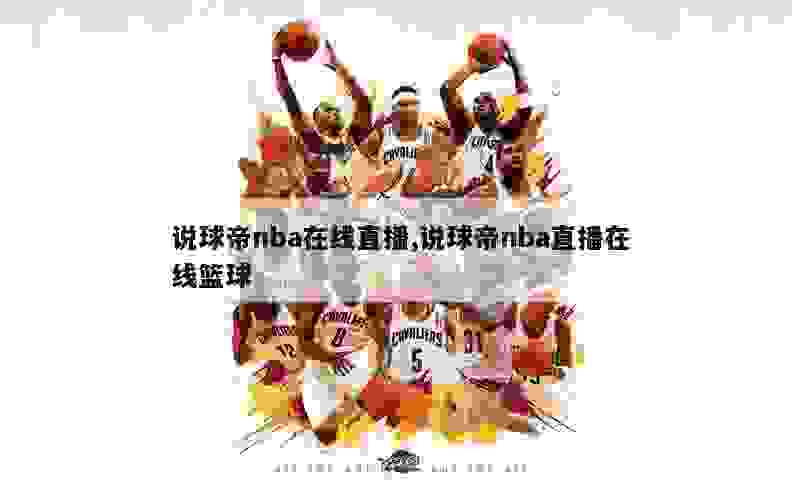 说球帝nba在线直播,说球帝nba直播在线篮球