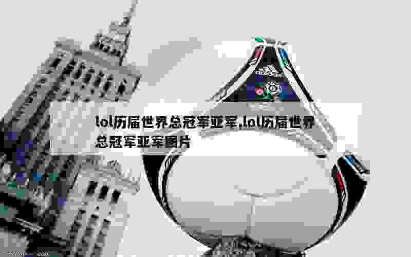 lol历届世界总冠军亚军,lol历届世界总冠军亚军图片