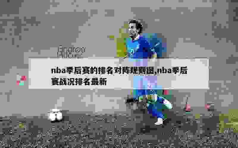 nba季后赛的排名对阵规则图,nba季后赛战况排名最新