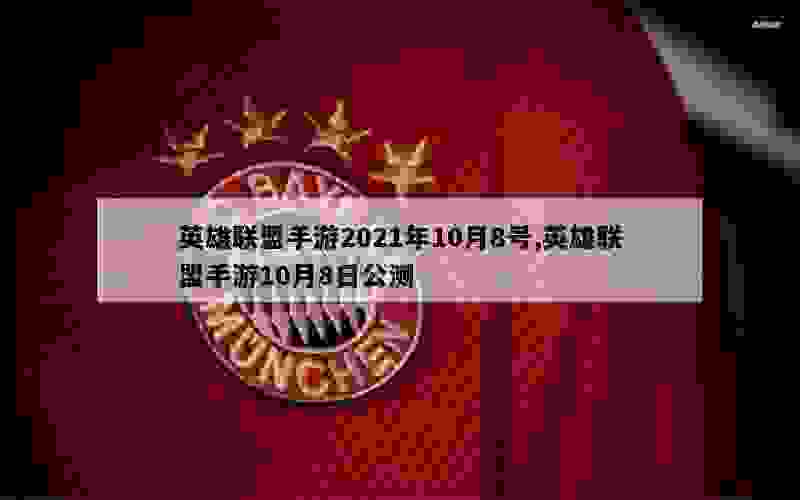 英雄联盟手游2021年10月8号,英雄联盟手游10月8日公测