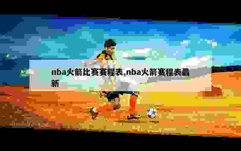 nba火箭比赛赛程表,nba火箭赛程表最新