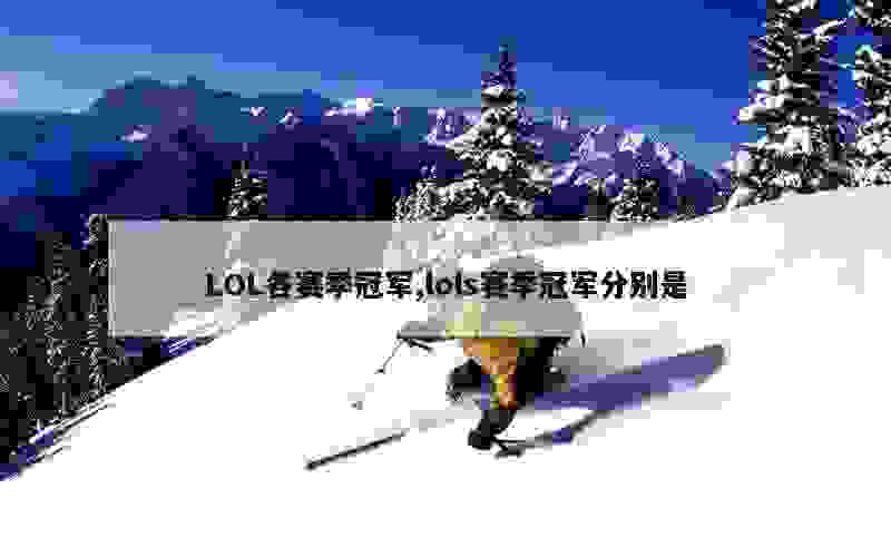 LOL各赛季冠军,lols赛季冠军分别是