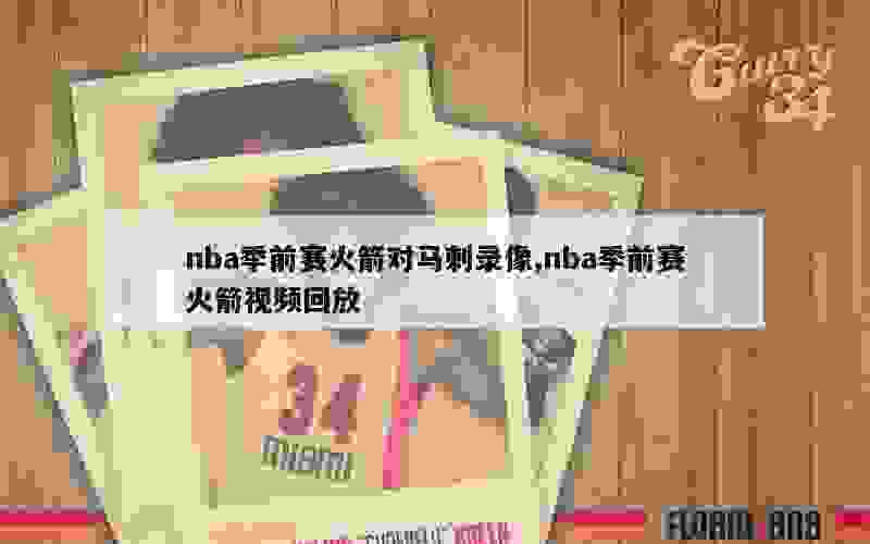 nba季前赛火箭对马刺录像,nba季前赛火箭视频回放