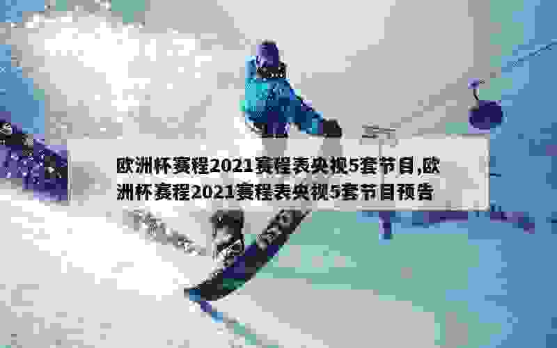 欧洲杯赛程2021赛程表央视5套节目,欧洲杯赛程2021赛程表央视5套节目预告