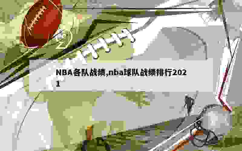 NBA各队战绩,nba球队战绩排行2021