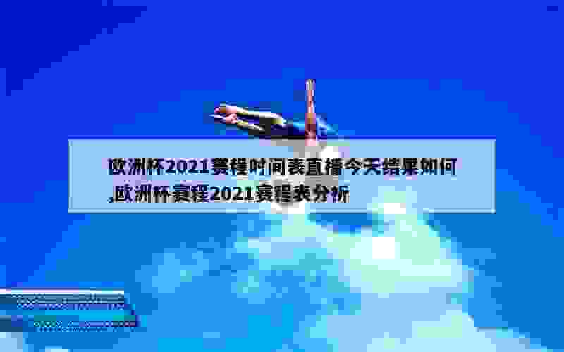 欧洲杯2021赛程时间表直播今天结果如何,欧洲杯赛程2021赛程表分析