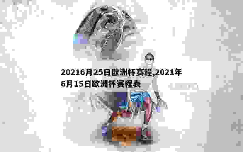 20216月25日欧洲杯赛程,2021年6月15日欧洲杯赛程表