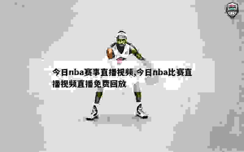 今日nba赛事直播视频,今日nba比赛直播视频直播免费回放