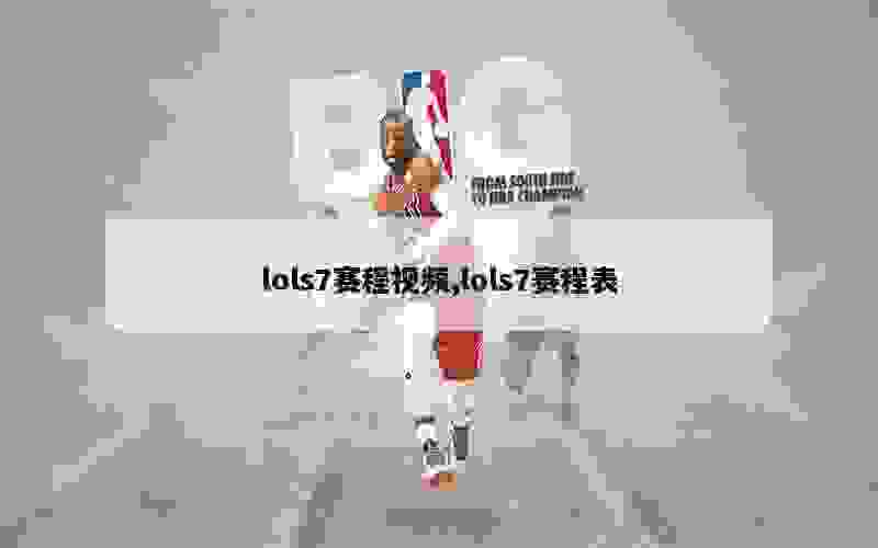 lols7赛程视频,lols7赛程表