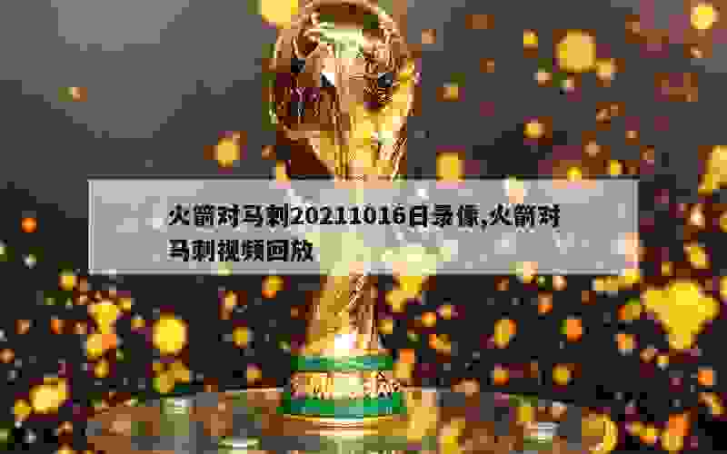 火箭对马刺20211016日录像,火箭对马刺视频回放