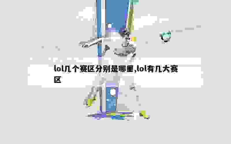 lol几个赛区分别是哪里,lol有几大赛区