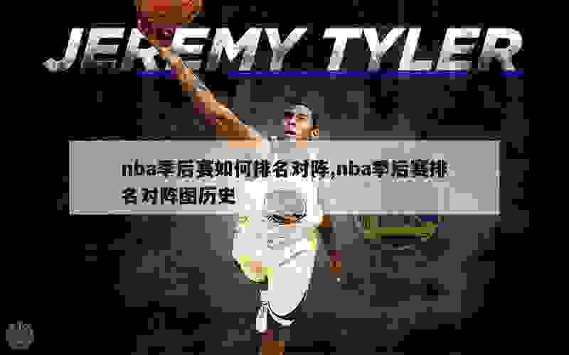 nba季后赛如何排名对阵,nba季后赛排名对阵图历史