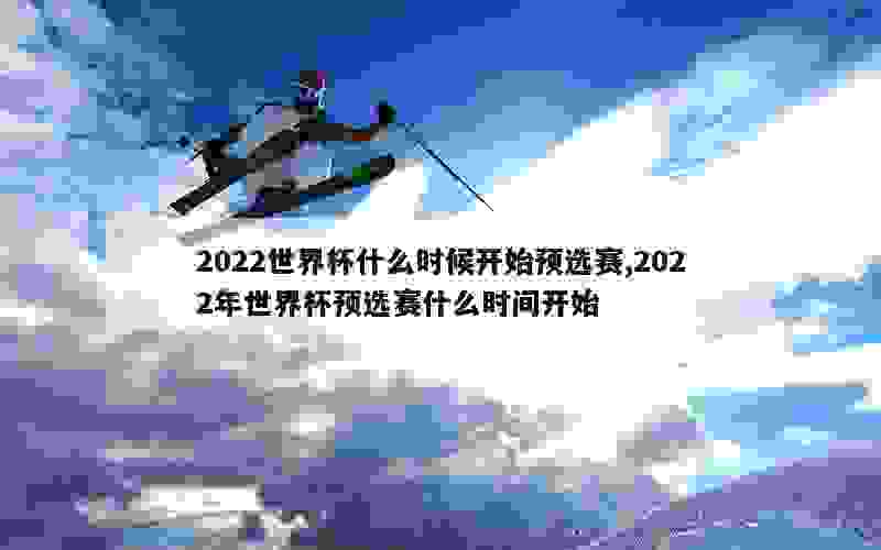 2022世界杯什么时候开始预选赛,2022年世界杯预选赛什么时间开始