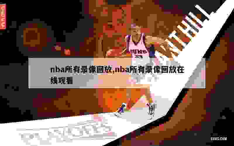 nba所有录像回放,nba所有录像回放在线观看