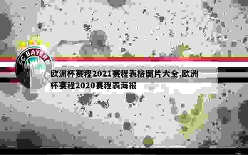 欧洲杯赛程2021赛程表格图片大全,欧洲杯赛程2020赛程表海报