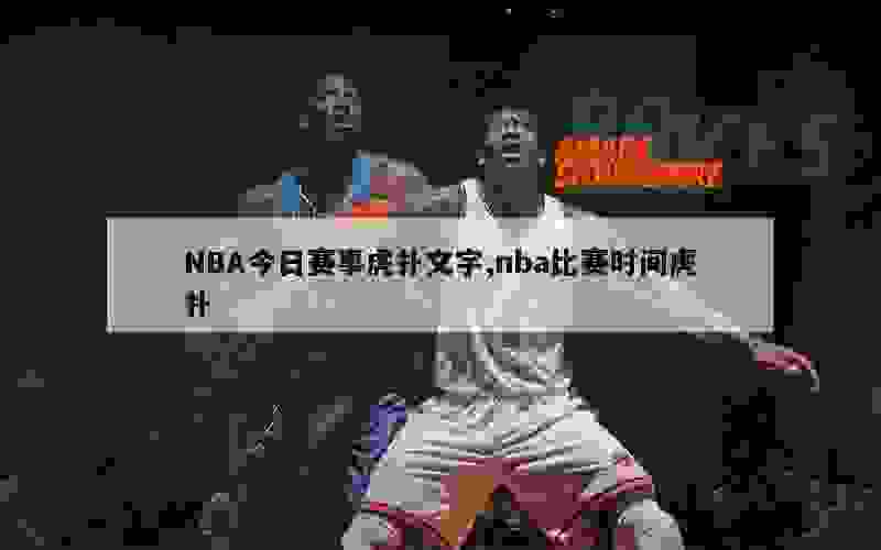 NBA今日赛事虎扑文字,nba比赛时间虎扑