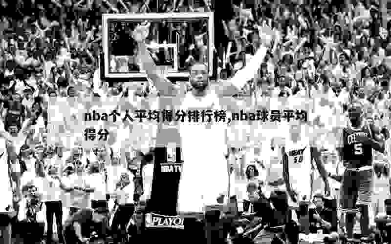 nba个人平均得分排行榜,nba球员平均得分