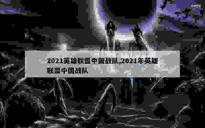 2021英雄联盟中国战队,2021年英雄联盟中国战队