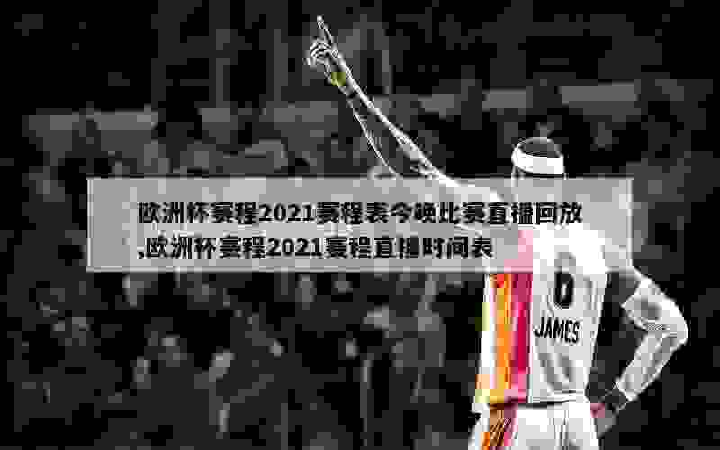 欧洲杯赛程2021赛程表今晚比赛直播回放,欧洲杯赛程2021赛程直播时间表