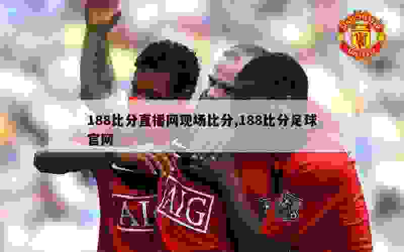 188比分直播网现场比分,188比分足球官网