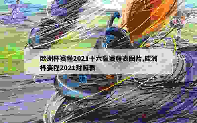 欧洲杯赛程2021十六强赛程表图片,欧洲杯赛程2021对照表