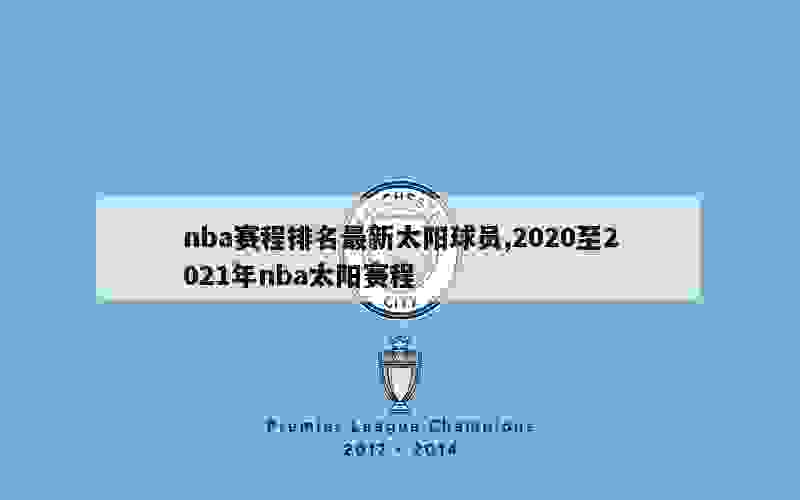 nba赛程排名最新太阳球员,2020至2021年nba太阳赛程