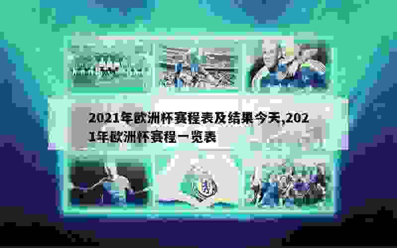 2021年欧洲杯赛程表及结果今天,2021年欧洲杯赛程一览表